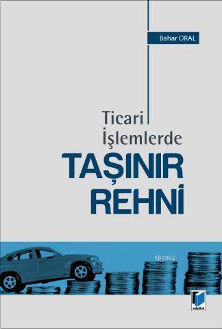 Ticari İşlemlerde Taşınır Rehni | Bahar Oral | Adalet Yayınevi