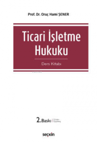 Ticari İşletme Hukuku (Ders Kitabı) | Oruç Hami Şener | Seçkin Yayıncı