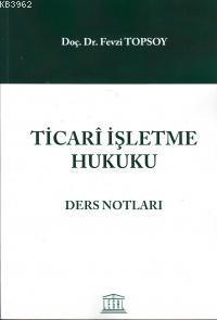 Ticari İşletme Hukuku Ders Notları | Fevzi Topsoy | Legal Yayıncılık