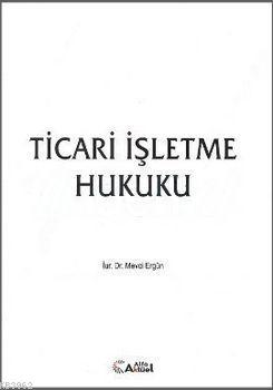 Ticari İşletme Hukuku | Mevci Ergün | Alfa Aktüel Yayıncılık