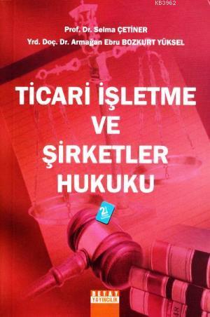 Ticari İşletme ve Şirketler Hukuku | Selma Çetiner | Detay Yayıncılık