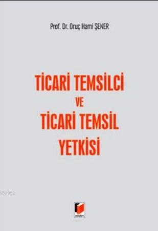 Ticari Temsilci ve Ticari Temsil Yetkisi | Oruç Hami Şener | Adalet Ya