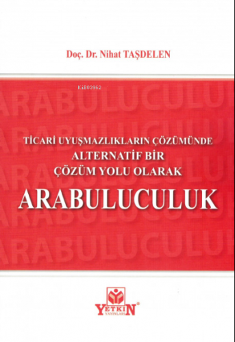 Ticari Uyuşmazlıkların Çözümünde Alternatif Bir Çözüm Yolu Olarak Arab