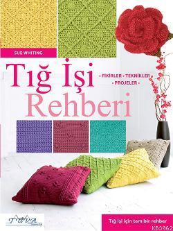 Tığ İşi Rehberi; Fikirler - Teknikler - Projeler | Sue Whiting | Tuva 