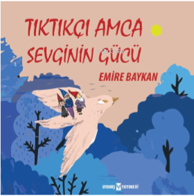 Tıktıkçı Amca Sevginin Gücü | Emire Baykan | Uyanış Yayınevi