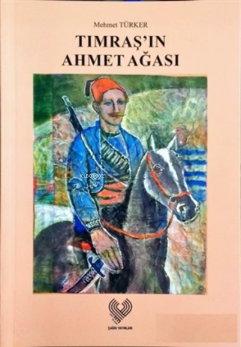 Tımraş'ın Ahmet Ağası | Mehmet Türker | Çağrı Yayınları