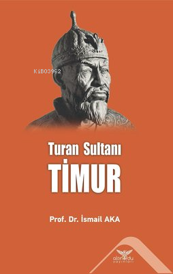 Timur: Turan Sultanı | İsmail Aka | Altınordu Yayınları