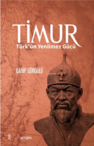 Timur;Türk’ün Yenilmez Gücü | Garip Görgülü | Kavim Yayıncılık