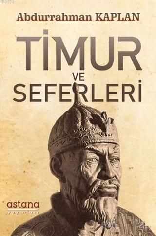 Timur ve Seferleri | Abdurrahman Kaplan | Astana Yayınları