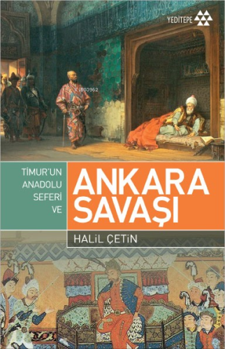 Timur'un Anadolu Seferi ve Ankara Savaşı | Halil Çetin | Yeditepe Yayı