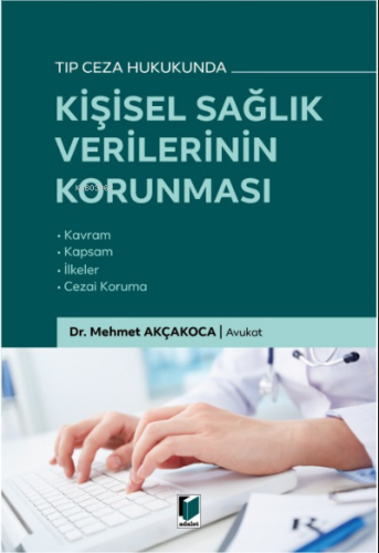 Tıp Ceza Hukukunda Kişisel Sağlık Verilerinin Korunması | Mehmet Akçak