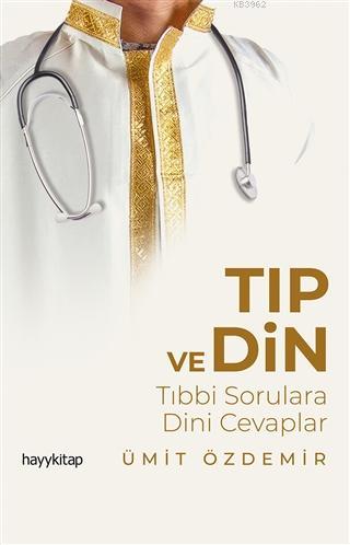 Tıp ve Din; Tıbbi Sorulara Dini Cevaplar | Ümit Özdemir | Hayy Kitap