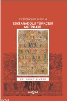 Tıpkı Basımlarıyla Eski Anadolu Türkçesi Metinleri | Yaşar Şimşek | Ak