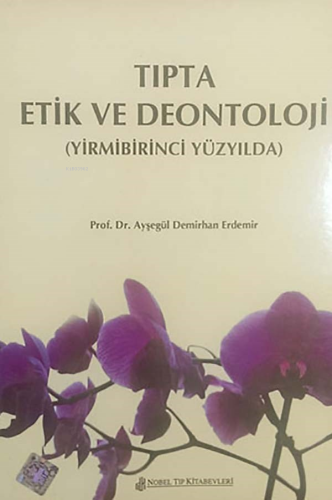 Tıpta Etik Ve Deontoloji-21.Yüzyılda | Ayşegül Demirhan Erdemir | Nobe