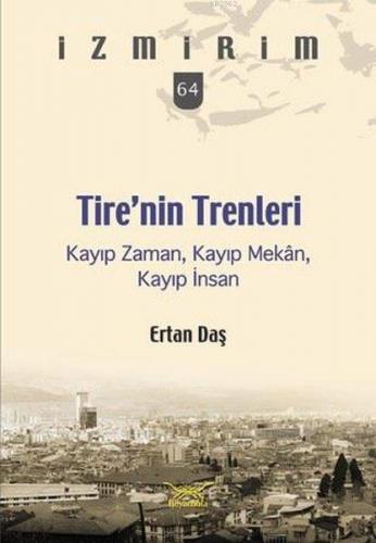 Tire'nin Trenleri; İzmirim 64 | Ertan Daş | Heyamola Yayınları