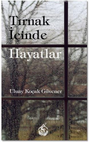 Tırnak İçinde Hayatlar | Uluay Koçak Güvener | Mühür Kitaplığı