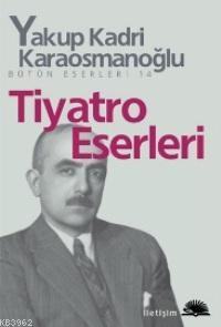 Tiyatro Eserleri | Yakup Kadri Karaosmanoğlu | İletişim Yayınları