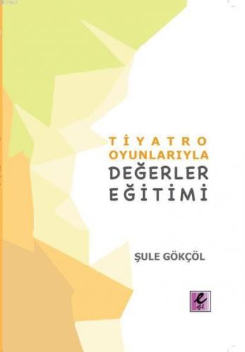 Tiyatro Oyunlarıyla Değerler Eğitimi | Şule Gökçöl | Efil Yayınevi