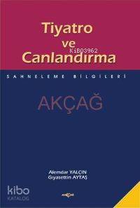 Tiyatro ve Canlandırma; Sahneleme Bilgileri | Alemdar Yalçın | Akçağ B