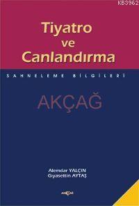 Tiyatro ve Canlandırma; Sahneleme Bilgileri | Alemdar Yalçın | Akçağ B