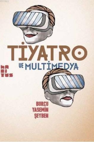 Tiyatro ve Multimedya | Burcu Yasemin Şeyben | Habitus Kitap