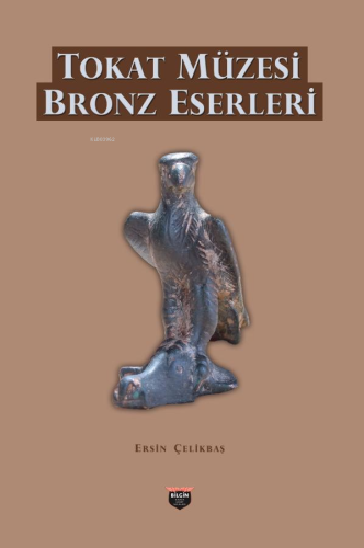 Tokat Müzesi Bronz Eserleri | Ersin Çelikbaş | Bilgin Kültür Sanat