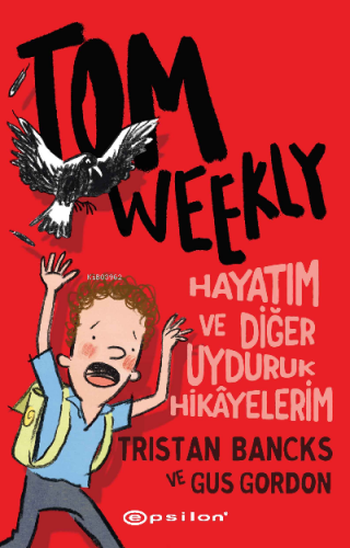 Tom Weekly : Hayatım ve Diğer Uyduruk Hikâyelerim | Tristan Bancks | E