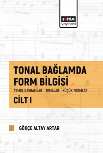 Tonal Bağlamda Form Bilgisi Cilt I | Gökçe Altay Artar | Eğitim Yayıne