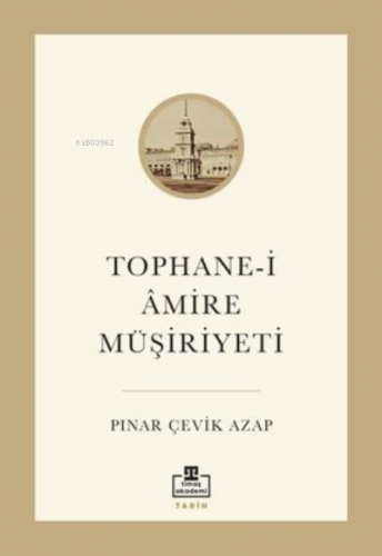 Tophane-i Amire Müşiriyeti | Pınar Çevik Azap | Timaş Akademi