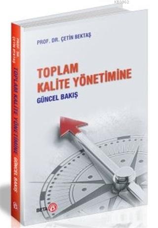 Toplam Kalite Yönetimine Güncel Bakış | Çetin Bektaş | Beta Akademik