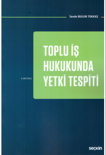 Toplu İş Hukukunda Yetki Tespiti | Sevde Bulun Tokkaş | Seçkin Yayıncı