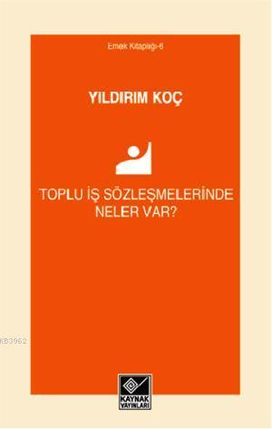 Toplu İş Sözleşmelerinde Neler Var? | Yıldırım Koç | Kaynak Yayınları