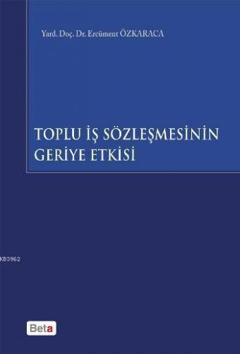 Toplu İş Sözleşmesinin Geriye Etkisi | Ercüment Özkaraca | Beta Basım 