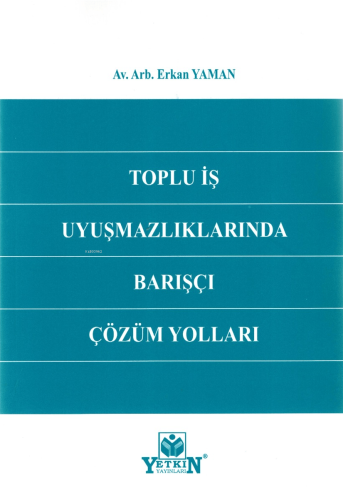 Toplu İş Uyuşmazlıklarında Barışçı Çözüm Yolları | Erkan Yaman | Yetki