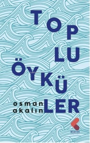 Toplu Öyküler | Osman Akalın | Klaros Yayınları