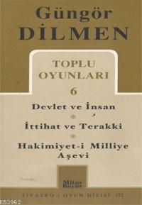 Toplu Oyunları 6; Devlet ve İnsan - İttihat ve Terakki - Hakimiyet-i M