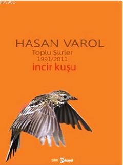 Toplu Şiirler 1991-2011 - İncir Kuşu | Hasan Varol | Hayal Yayıncılık