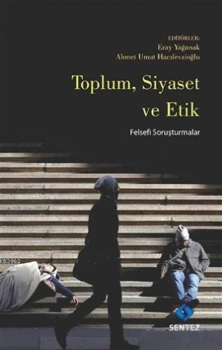 Toplum Siyaset ve Etik; Felsefi Soruşturmalar | Ahmet Umut Hacıfevzioğ