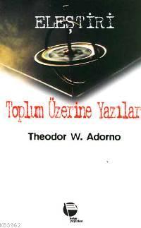 Toplum Üzerine Yazılar | Theodor W. Adorno | Belge Yayınları