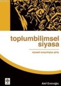 Toplumbilimsel Siyasal; Siyasal Sosyoljiye Giriş | Akif Emiroğlu | Eki