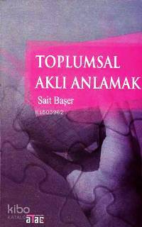 Toplumsal Aklı Anlamak | Sait Başer | Ataç Yayınları