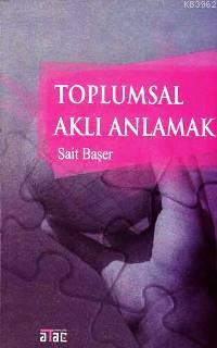 Toplumsal Aklı Anlamak | Sait Başer | Ataç Yayınları