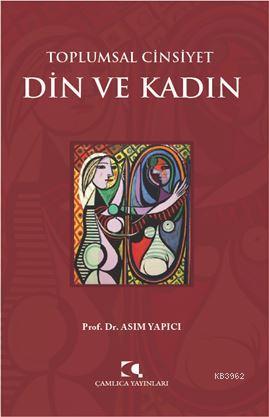 Toplumsal Cinsiyet Din Ve Kadın | Asım Yapıcı | Çamlıca Yayınları