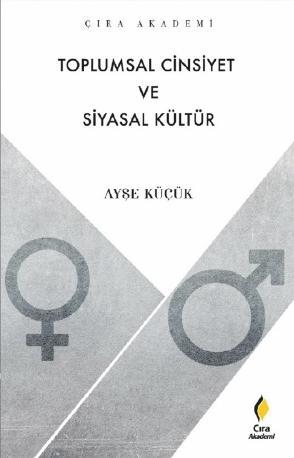 Toplumsal Cinsiyet ve Siyasal Kültür | Ayşe Küçük | Çıra Yayınları