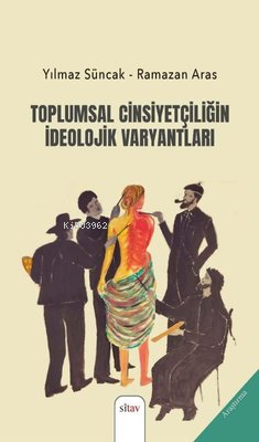 Toplumsal Cinsiyetçiliğin İdeolojik Varyantları | Ramazan Aras | Sitav