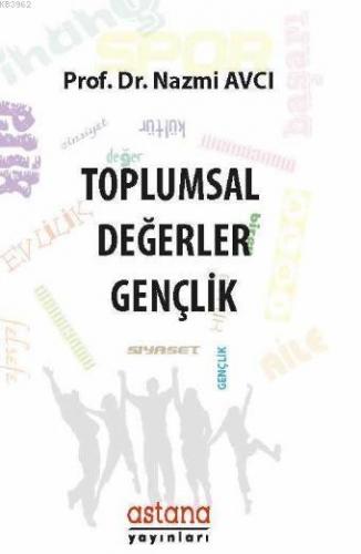 Toplumsal Değerler: Gençlik | Nazmi Avcı | Astana Yayınları