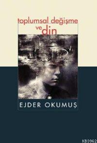 Toplumsal Değişme ve Din | Ejder Okumuş | İnsan Yayınları