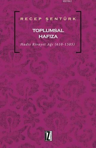 Toplumsal Hafıza; Hadis Rivayet Ağı (610-1505) | Recep Şentürk | İz Ya