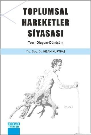 Toplumsal Hareketler Siyasası Teori - Oluşum - Dönüşüm | İhsan Kurtbaş