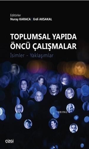 Toplumsal Yapıda Öncü Çalışmalar; (İsimler-Yaklaşımlar) | Nuray Karaca